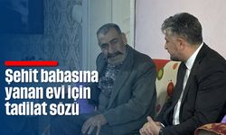 Şehit babasına yanan evi için tadilat sözü