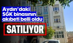 Aydın'daki SGK binasının akıbeti belli oldu: Satılıyor