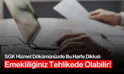 SGK Hizmet Dökümünüzde Bu Harfe Dikkat: Emekliliğiniz Tehlikede Olabilir!