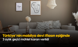 Türkiye'nin mobilya devi iflasın eşiğinde: 3 aylık geçici mühlet kararı verildi