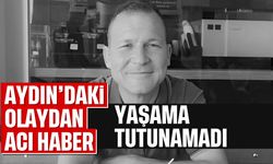 Aydın'daki olaydan acı haber: Yaşama tutunamadı