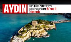 Aydın, en çok yatırım planlanan 6’ncı il olacak