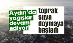 Aydın’a yağışlar devam ediyor, toprak suya doymaya başladı