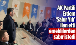 AK Partili Erdem 'Sabır Yılı' ilan etti, emeklilerden sabır istedi