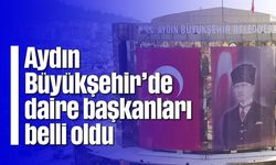 Aydın Büyükşehir'de daire başkanları belli oldu