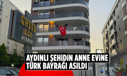 Aydınlı şehidin anne evine Türk Bayrağı asıldı