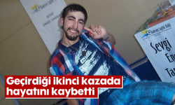 Geçirdiği ikinci kazada hayatını kaybetti