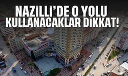 Nazilli'de o yolu kullanacaklar dikkat