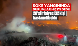 Söke yangınında durumlar hiç iyi değil: 20’si itfaiyeci 32 kişi hastanelik oldu