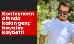 Konteynerin altında kalan genç hayatını kaybetti