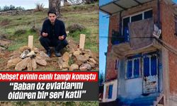 Dehşet evinin canlı tanığı konuştu: 'Baban öz evlatlarını öldüren bir seri katil'