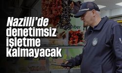 Nazilli’de denetimsiz işletme kalmayacak