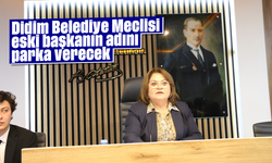 Didim Belediye Meclisi eski başkanın adını parka verecek