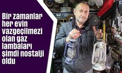 Bir zamanlar her evin vazgeçilmezi olan gaz lambaları şimdi nostalji oldu