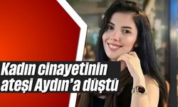 Kadın cinayetinin ateşi Aydın’a düştü