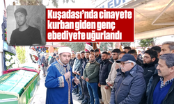 Kuşadası'nda cinayete kurban giden genç ebediyete uğurlandı
