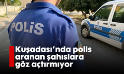 Kuşadası’nda polis aranan şahıslara göz açtırmıyor