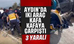 Aydın’da iki araç kafa kafaya çarpıştı; 2'si ağır, 3 yaralı