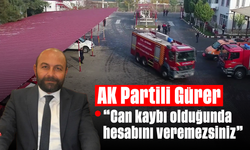 AK Partili Gürer, “Can kaybı olduğunda hesabını veremezsiniz”