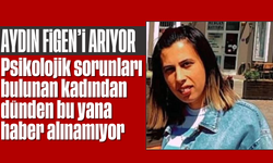 Aydın Figen’i arıyor: Psikolojik sorunları bulunan kadından dünden bu yana haber alınamıyor