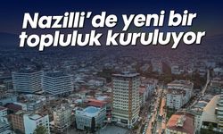 Nazilli'de yeni bir topluluk kuruluyor
