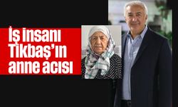 İş insanı Tikbaş’ın anne acısı