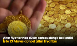 Altın fiyatlarında düşüş sonrası denge beklentisi! İşte 13 Mayıs güncel altın fiyatları