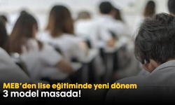 MEB’den lise eğitiminde yeni dönem: 3 model masada!