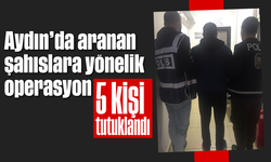 Aydın’da aranan şahıslara yönelik operasyon: 5 kişi tutuklandı
