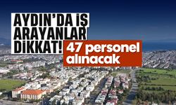 Aydın'da iş arayanlar dikkat: 47 personel alınacak