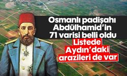 Osmanlı padişahı Abdülhamid’in 71 varisi belli oldu: Listede Aydın’daki arazileri de var