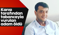 Karısı tarafından tabancayla vurulan adam öldü