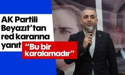 AK Partili Beyazıt’tan red kararına yanıt