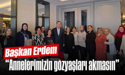 Başkan Erdem, “Annelerimizin gözyaşları akmasın”