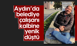 Aydın'da belediye çalışanı kalbine yenik düştü