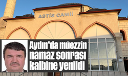 Aydın'da müezzin namaz sonrası kalbine yenildi