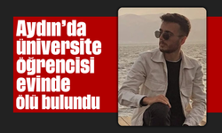 Aydın’da üniversite öğrencisi evinde ölü bulundu