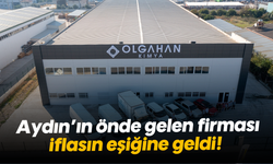 Aydın’ın önde gelen firması iflasın eşiğine geldi!