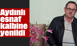 Aydınlı esnaf, kalbine yenildi