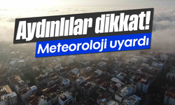 Aydınlılar dikkat! Meteoroloji uyardı
