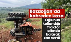 Bozdoğan’da kahreden kaza: Oğlunun kullandığı traktör altında kalarak can verdi