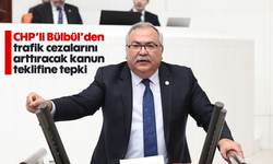CHP’li Bülbül’den trafik cezalarını arttıracak kanun teklifine tepki