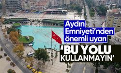 Aydın Emniyeti’nden önemli uyarı: 'Bu yolu kullanmayın'