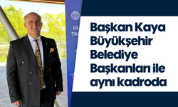 Başkan Kaya Büyükşehir Belediye Başkanları ile aynı kadroda
