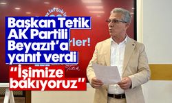Başkan Tetik, AK Partili Beyazıt'a yanıt verdi: 'İşimize bakıyoruz'