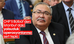 CHP’li Bülbül’den İstanbul’daki yolsuzluk operasyonlarına sert tepki
