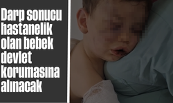 Darp sonucu hastanelik olan bebek devlet korumasına alınacak