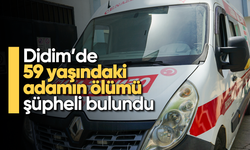 Didim'de 59 yaşındaki adamın ölümü şüpheli bulundu