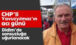 CHP'li Yavuzyılmaz’ın acı günü: Didim'de sonsuzluğa uğurlanacak
