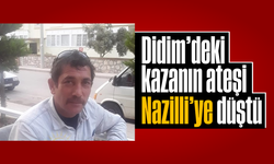 Didim'deki kazanın ateşi Nazilli’ye düştü